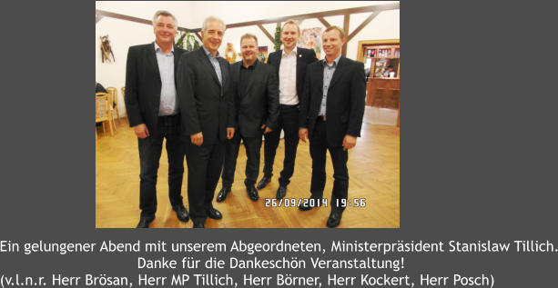 Ein gelungener Abend mit unserem Abgeordneten, Ministerprsident Stanislaw Tillich. Danke fr die Dankeschn Veranstaltung! (v.l.n.r. Herr Brsan, Herr MP Tillich, Herr Brner, Herr Kockert, Herr Posch)